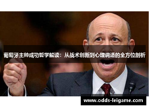 葡萄牙主帅成功哲学解读：从战术创新到心理调适的全方位剖析