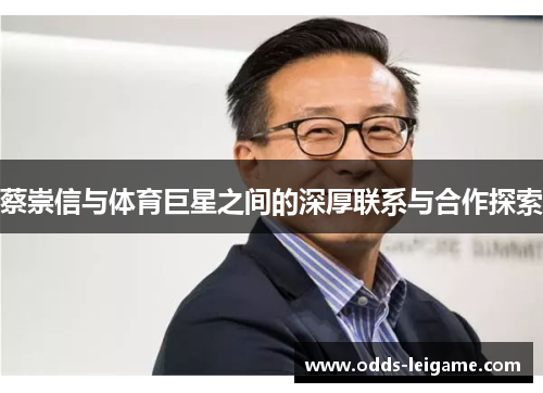 蔡崇信与体育巨星之间的深厚联系与合作探索