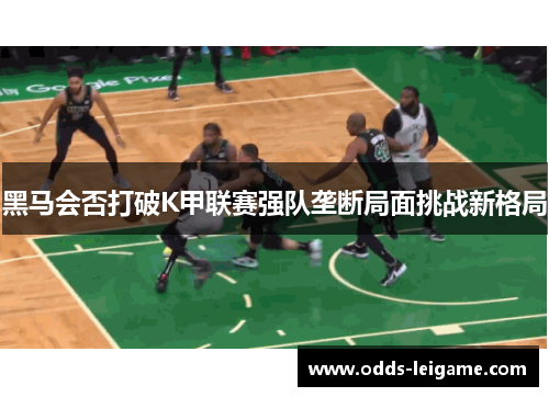 黑马会否打破K甲联赛强队垄断局面挑战新格局