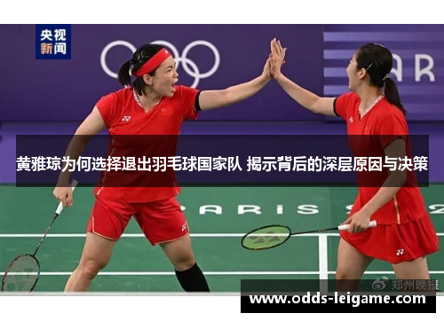 黄雅琼为何选择退出羽毛球国家队 揭示背后的深层原因与决策